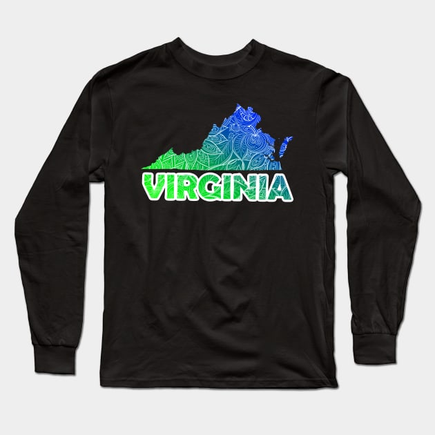 Colorful mandala art map of Virginia with text in blue and green Long Sleeve T-Shirt by Happy Citizen